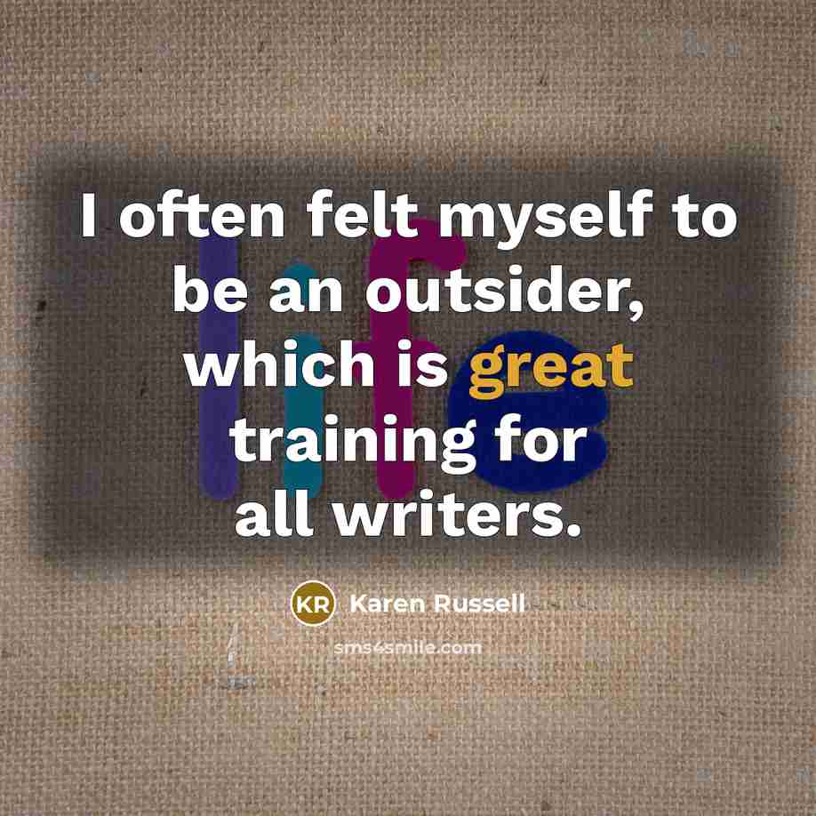 “I often felt myself to be an outsider, which is…” quote by Karen Russell