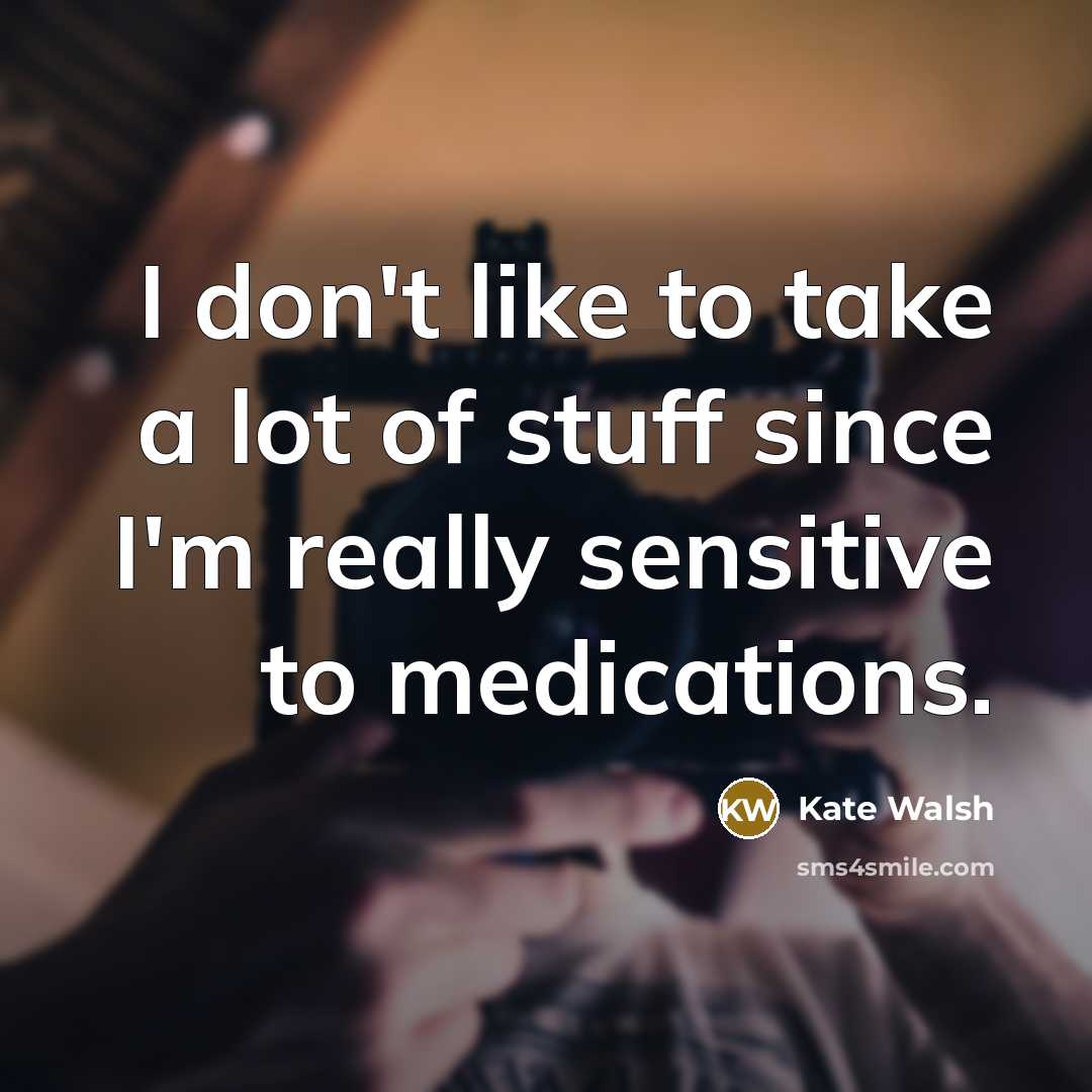 “I don't like to take a lot of stuff since…” quote by Kate Walsh