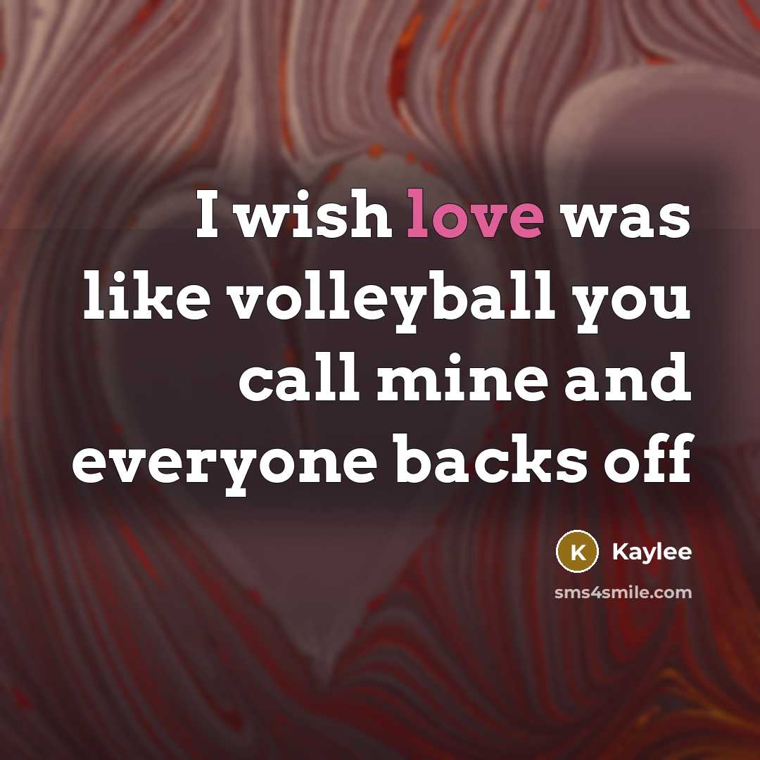 “I wish love was like volleyball you call mine and…” quote by Kaylee