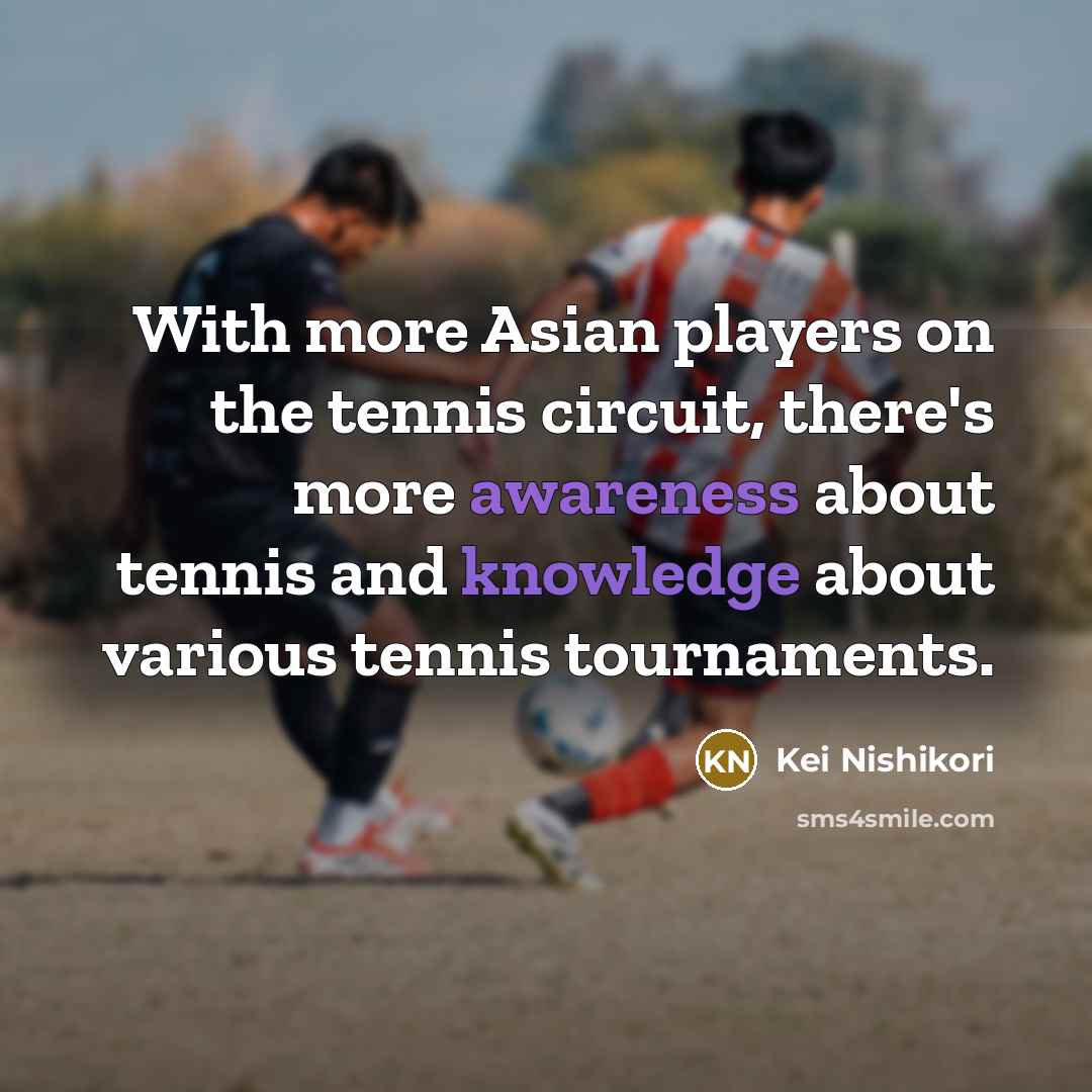 “With more Asian players on the tennis circuit, there's more…” quote by Kei Nishikori
