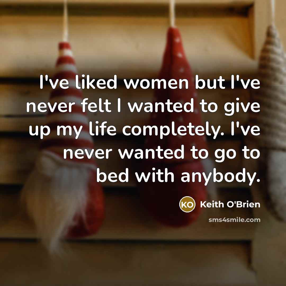 “I've liked women but I've never felt I wanted to…” quote by Keith O'Brien