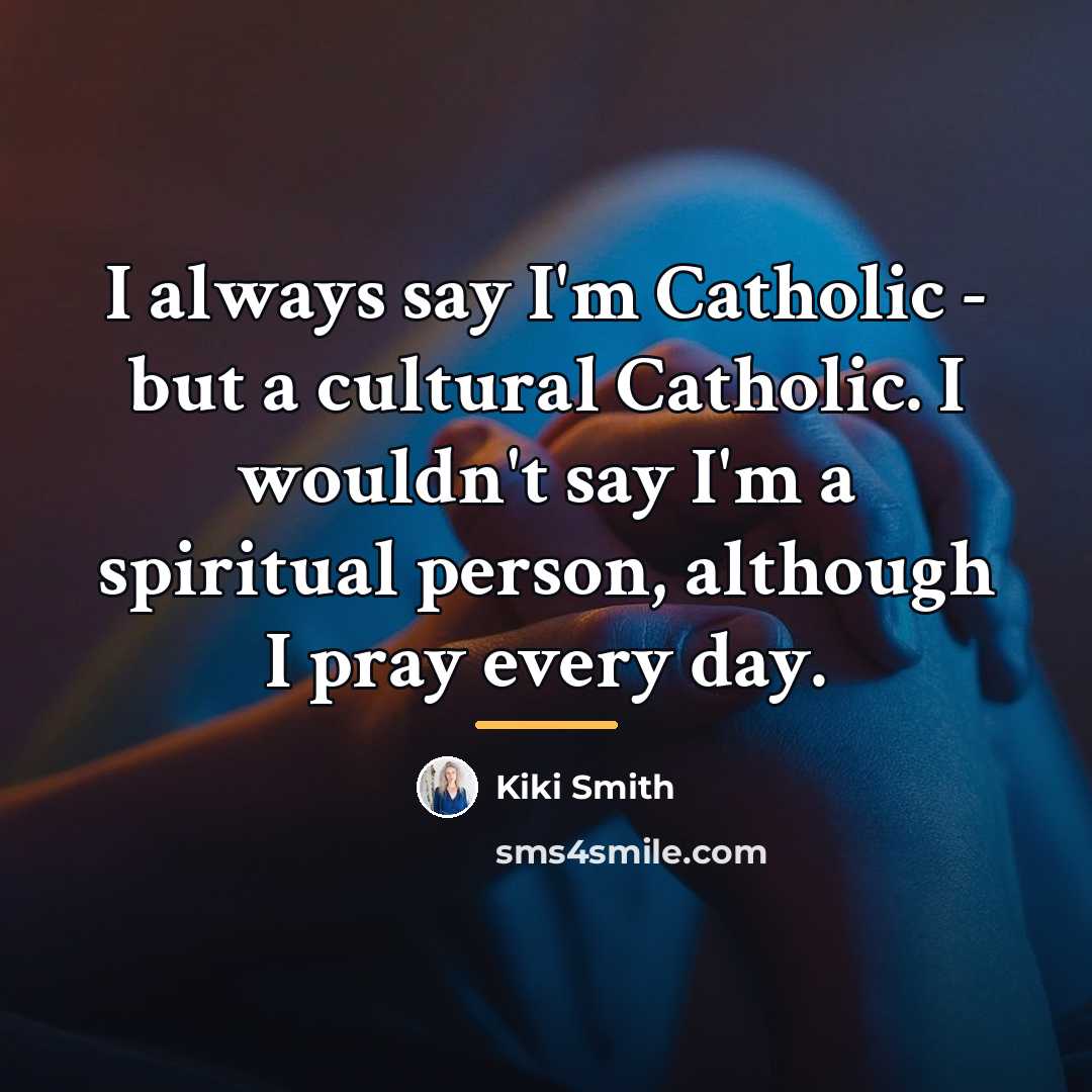 “I always say I'm Catholic - but a cultural Catholic.…” quote by Kiki Smith