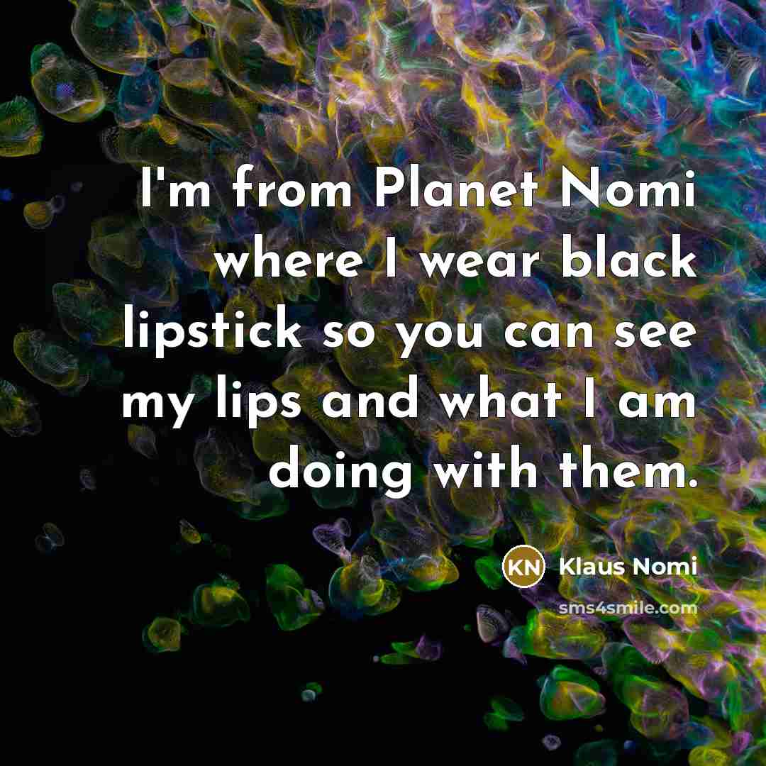 “I'm from Planet Nomi where I wear black lipstick so…” quote by Klaus Nomi