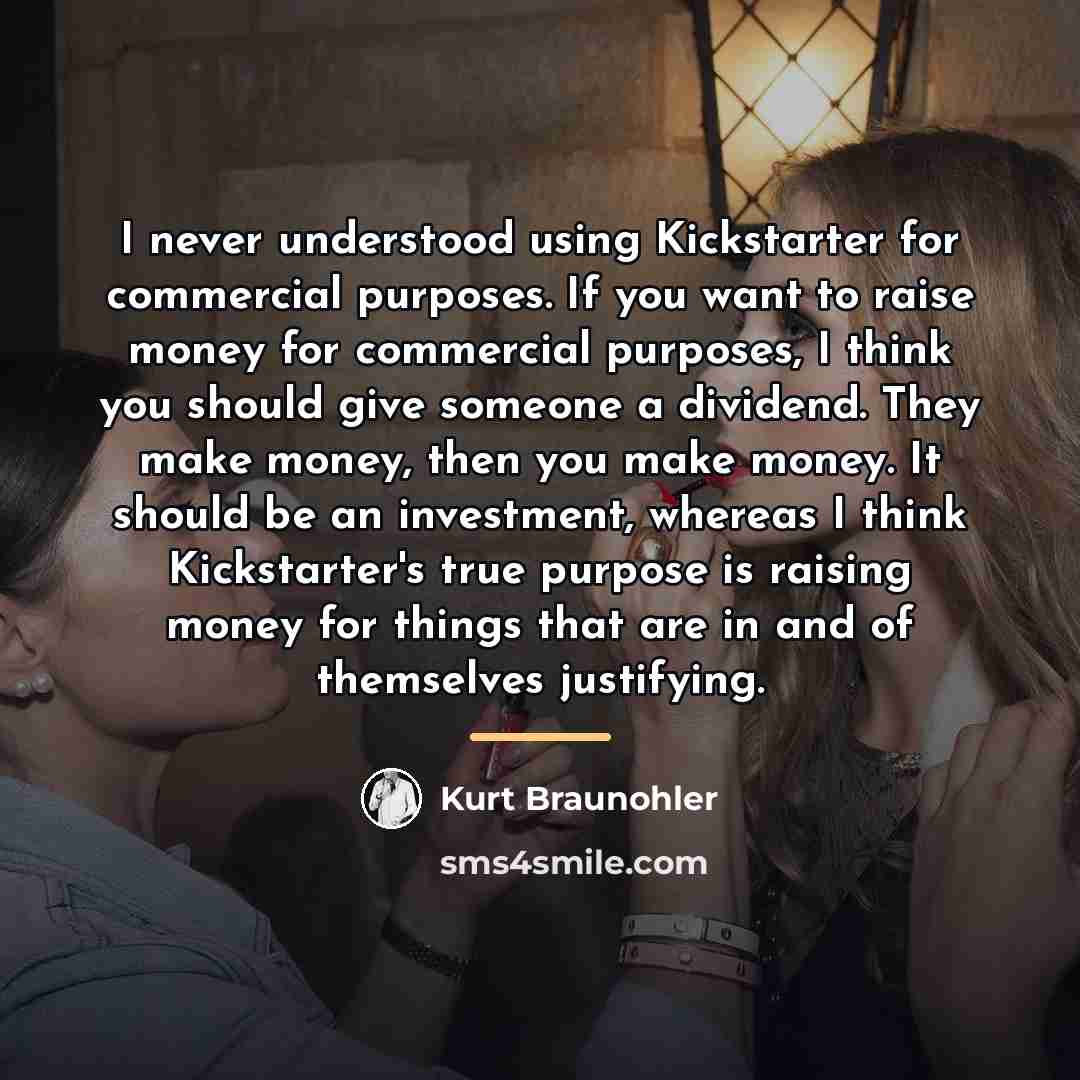 “I never understood using Kickstarter for commercial purposes. If you…” quote by Kurt Braunohler
