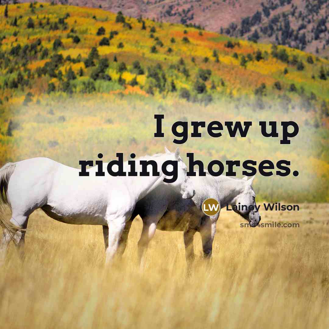 “I grew up riding horses.…” quote by Lainey Wilson