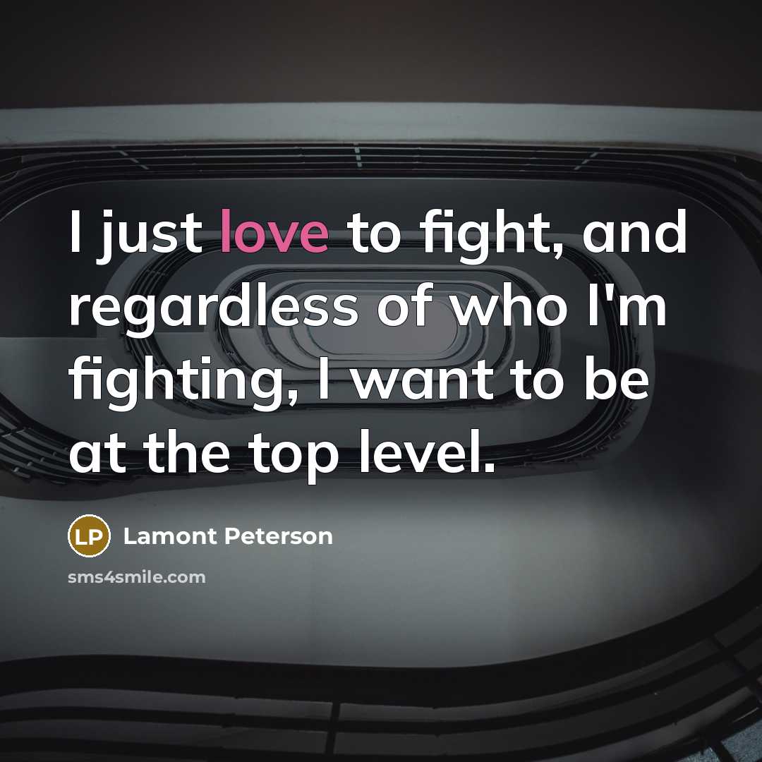 “I just love to fight, and regardless of who I'm…” quote by Lamont Peterson