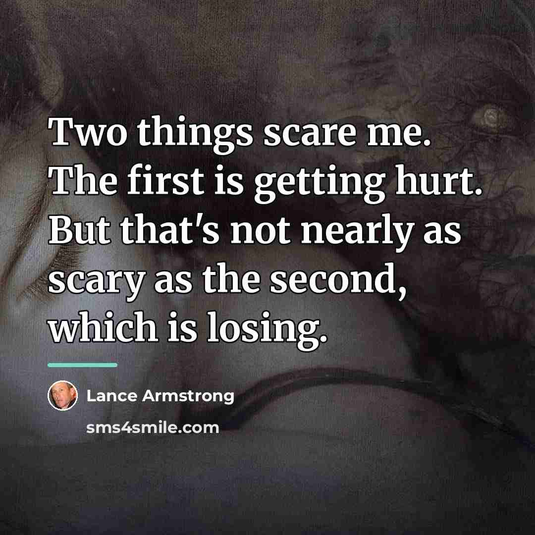 “Two things scare me. The first is getting hurt. But…” quote by Lance Armstrong