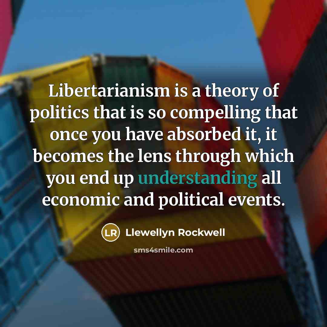 “Libertarianism is a theory of politics that is so compelling…” quote by Llewellyn Rockwell