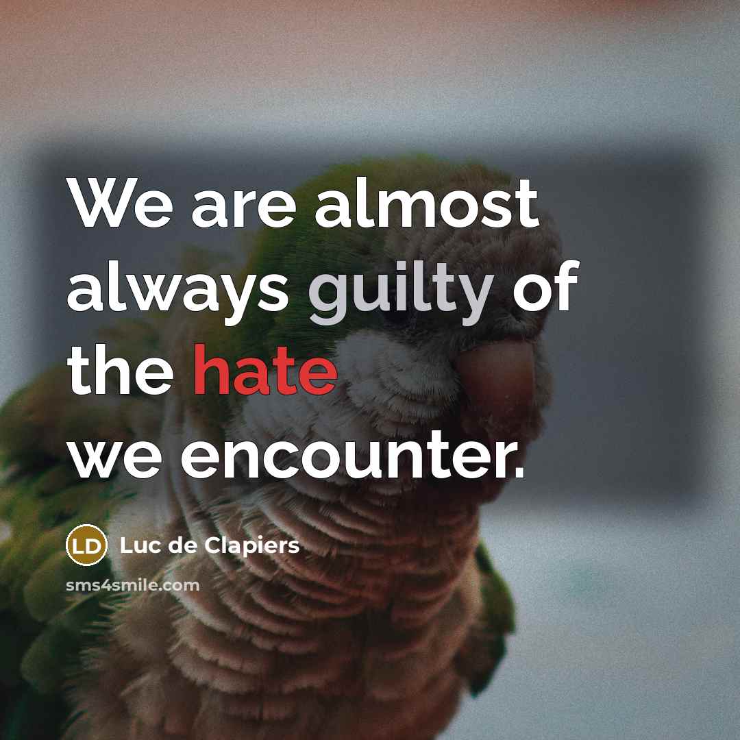 “We are almost always guilty of the hate we encounter.” quote by Luc de Clapiers