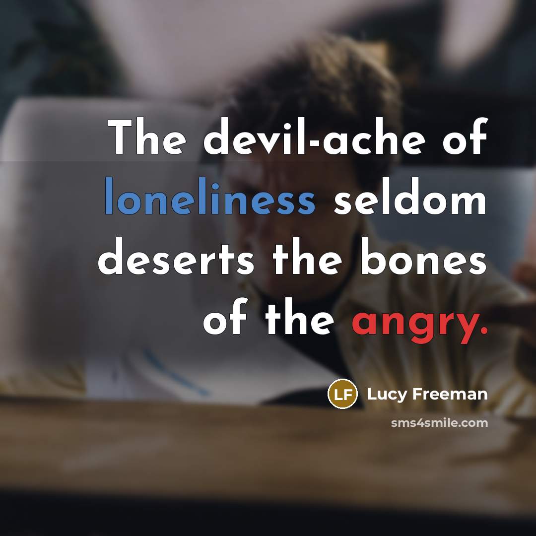“The devil-ache of loneliness seldom deserts the bones of the…” quote by Lucy Freeman