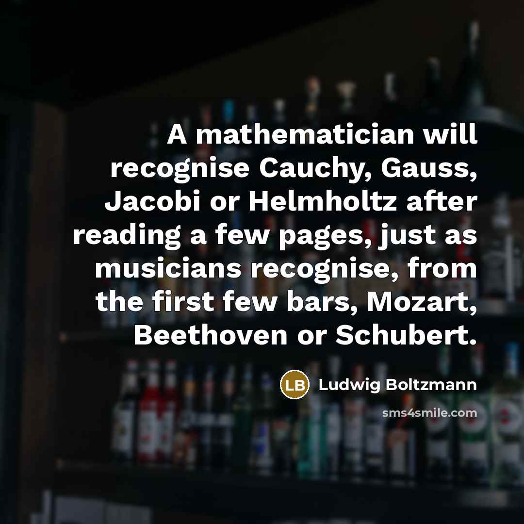 “A mathematician will recognise Cauchy, Gauss, Jacobi or Helmholtz after…” quote by Ludwig Boltzmann