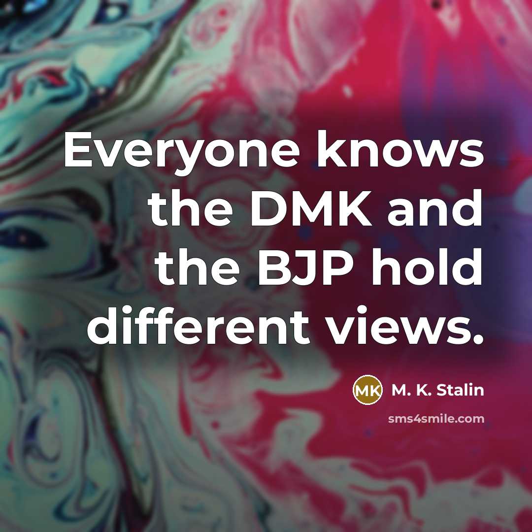 “Everyone knows the DMK and the BJP hold different views.…” quote by M. K. Stalin