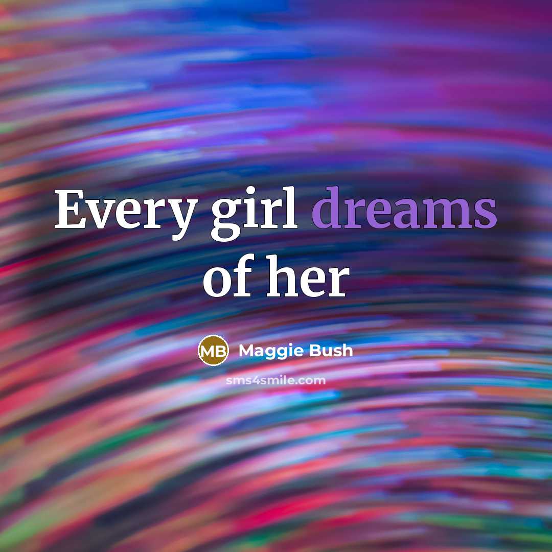 “Every girl dreams of her…” quote by Maggie Bush