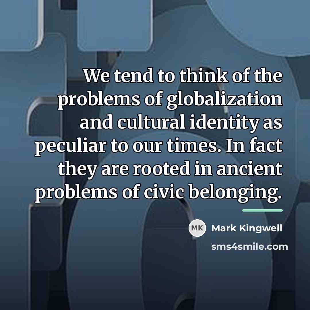 “We tend to think of the problems of globalization and…” quote by Mark Kingwell