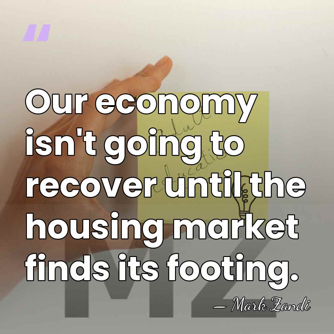 Our economy isn't going to recover until the housing market finds its&hellip; - Mark Zandi