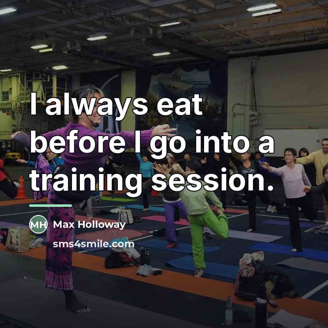 “I always eat before I go into a training session.…” quote by Max Holloway