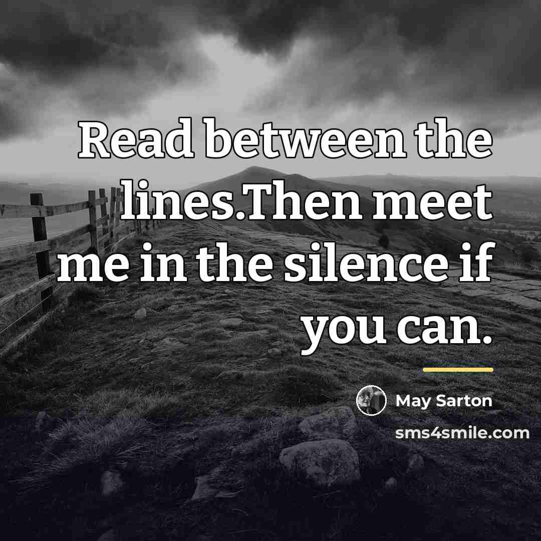 “Read between the lines.Then meet me in the silence if…” quote by May Sarton