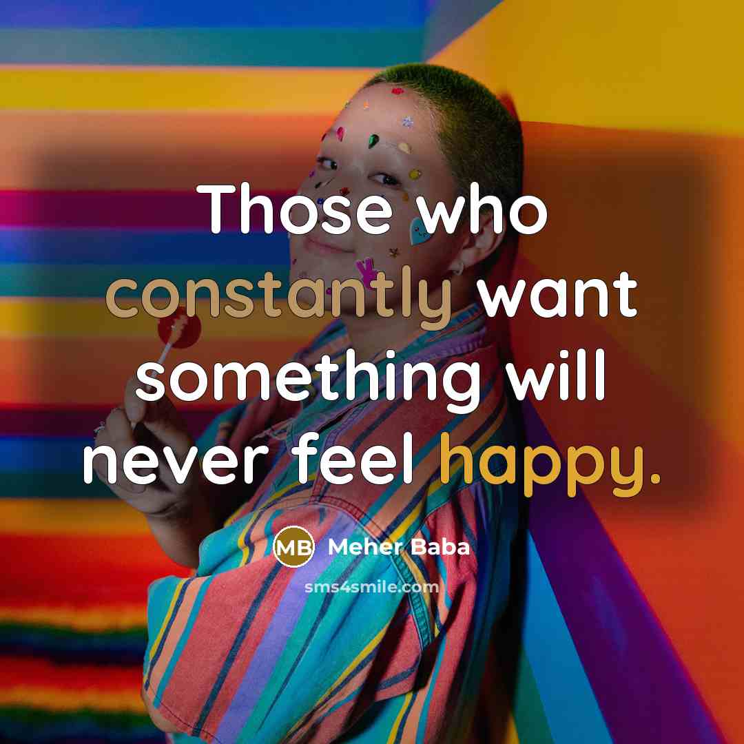 “Those who constantly want something will never feel happy.” quote by Meher Baba