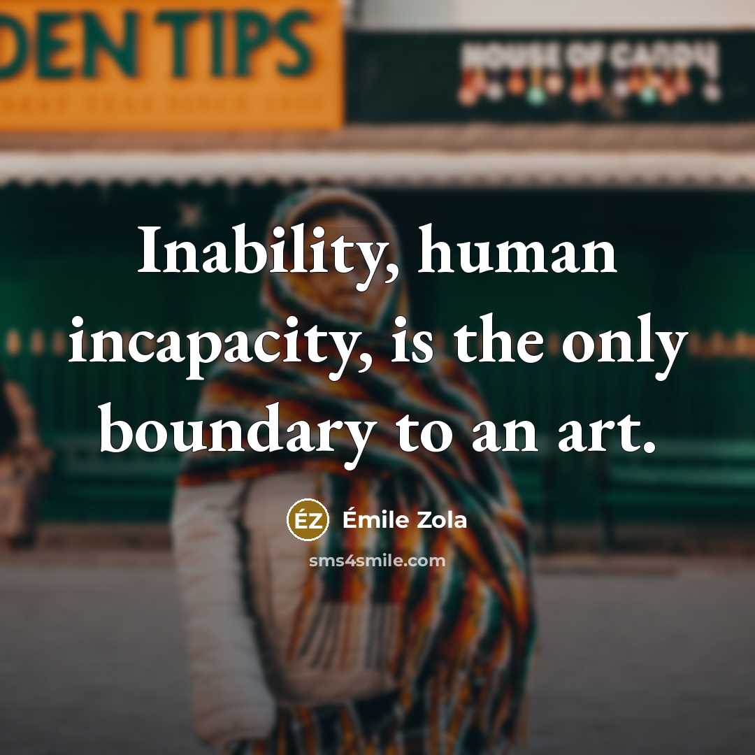 “Inability, human incapacity, is the only boundary to an art.…” quote by Emile Zola