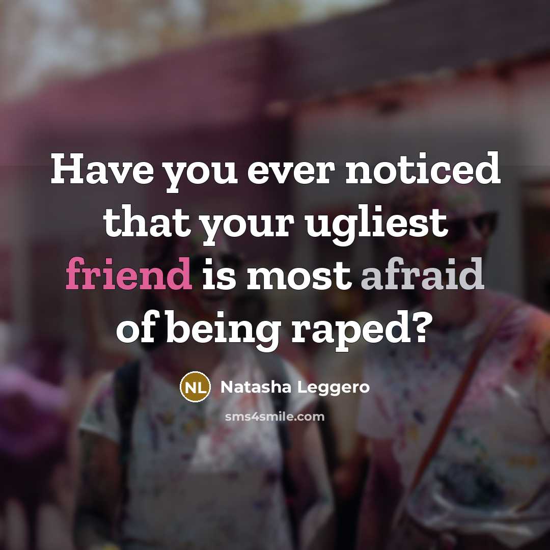 “Have you ever noticed that your ugliest friend is most afraid of being raped?” quote by Natasha Leggero
