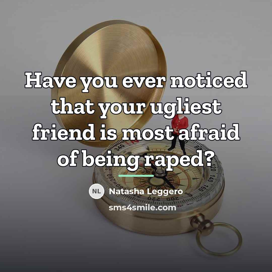 “Have you ever noticed that your ugliest friend is most…” quote by Natasha Leggero