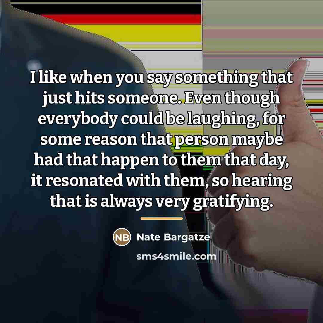 “I like when you say something that just hits someone.…” quote by Nate Bargatze