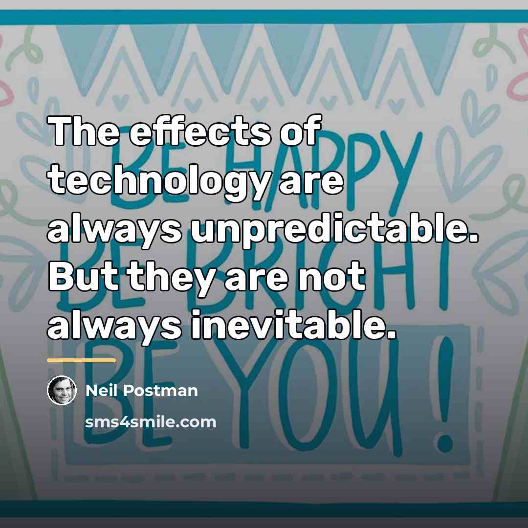 “The effects of technology are always unpredictable. But they are…” quote by Neil Postman