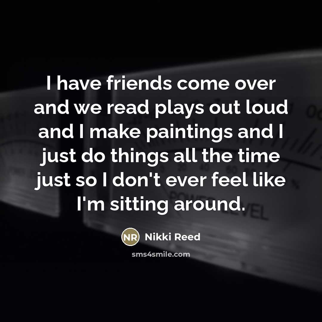 “I have friends come over and we read plays out…” quote by Nikki Reed