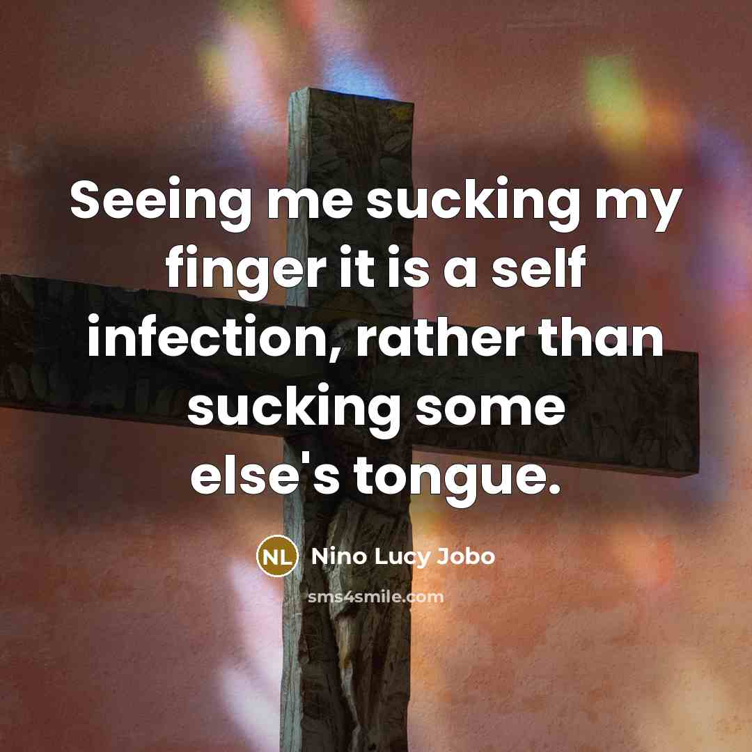 “Seeing me sucking my finger it is a self infection,…” quote by Nino Lucy Jobo