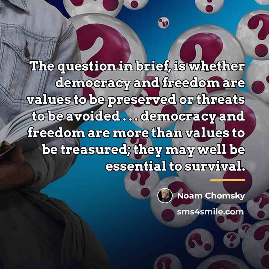 “The question in brief, is whether democracy and freedom are…” quote by Noam Chomsky