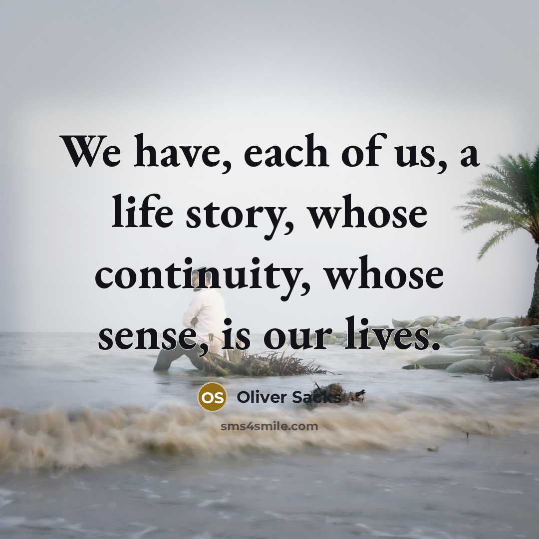 “We have, each of us, a life story, whose continuity,…” quote by Oliver Sacks