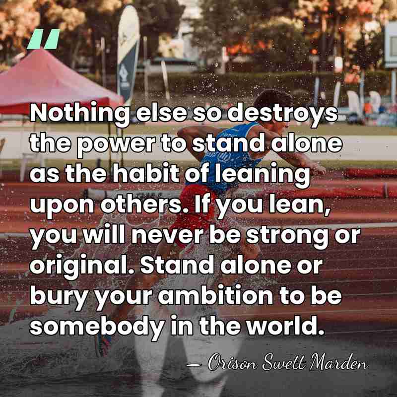 Nothing else so destroys the power to stand alone as the habit&hellip; - Orison Swett Marden