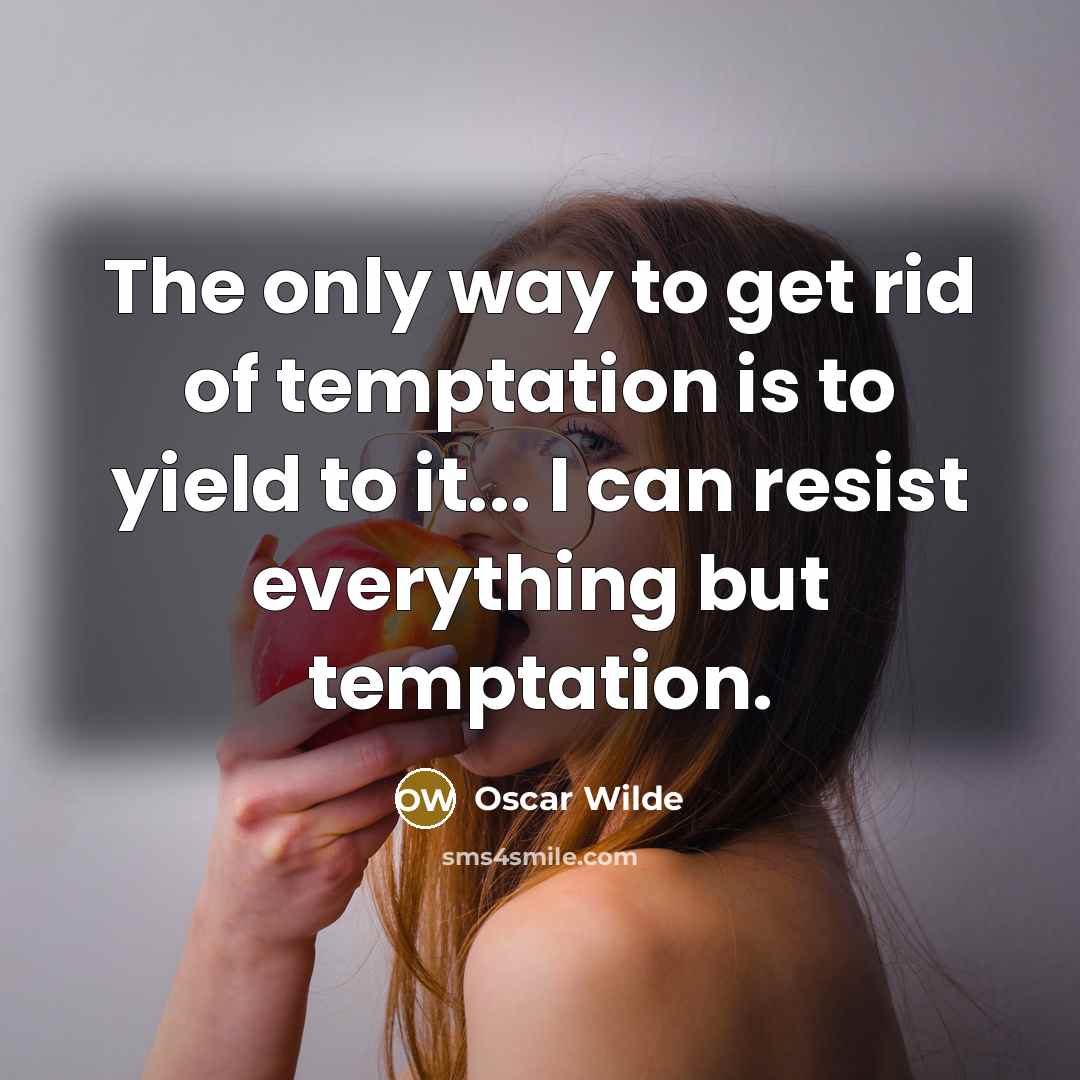 “The only way to get rid of temptation is to yield to it... I can resist everything but temptation.” quote by Oscar Wilde
