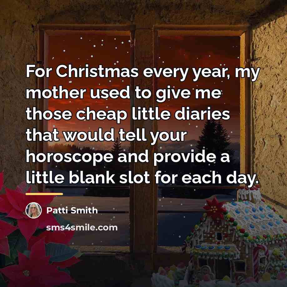 “For Christmas every year, my mother used to give me…” quote by Patti Smith