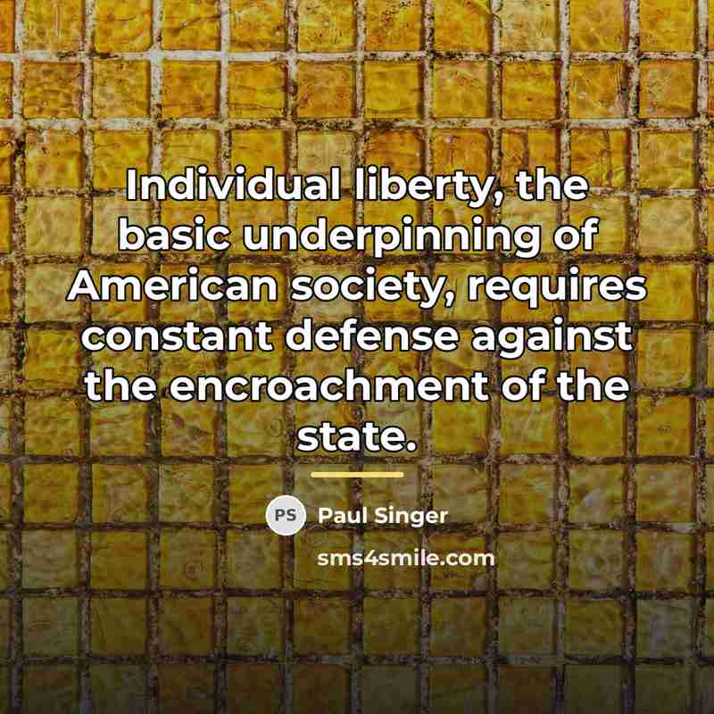 “Individual liberty, the basic underpinning of American society, requires constant…” quote by Paul Singer