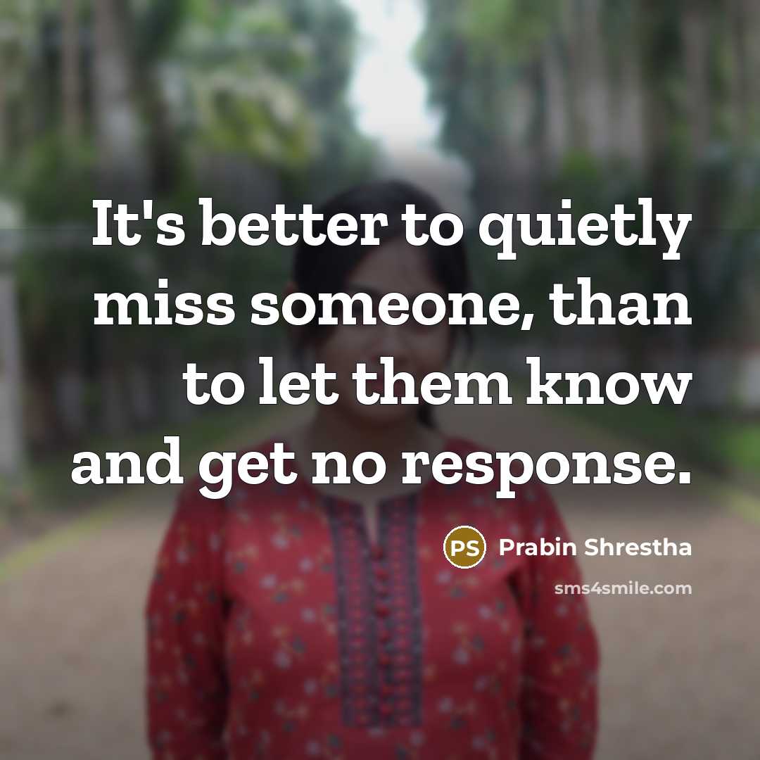 “It's better to quietly miss someone, than to let them…” quote by Prabin Shrestha