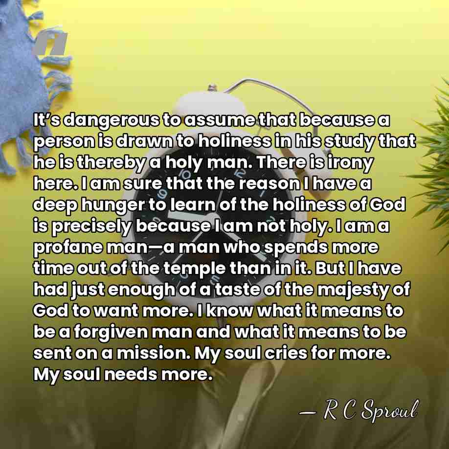 It’s dangerous to assume that because a person is drawn to holiness&hellip; - R C Sproul