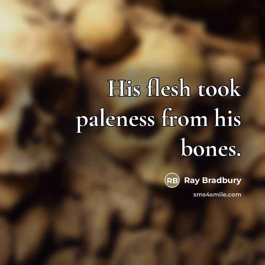 “His flesh took paleness from his bones.…” quote by Ray Bradbury