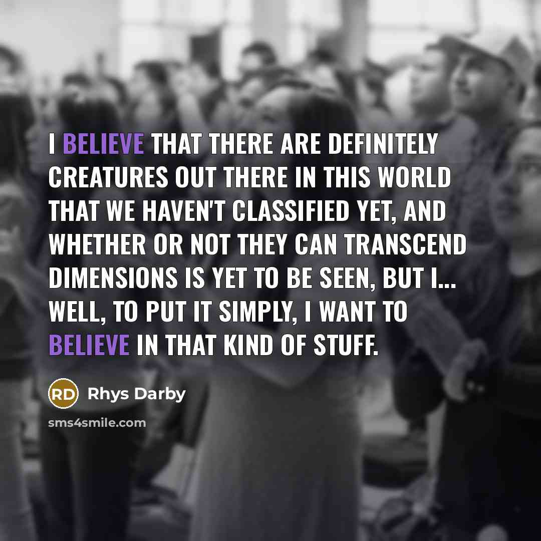 “I believe that there are definitely creatures out there in…” quote by Rhys Darby