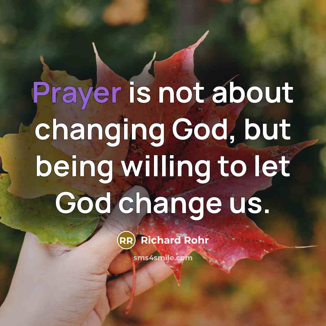 “Prayer is not about changing God, but being willing to…” quote by Richard Rohr