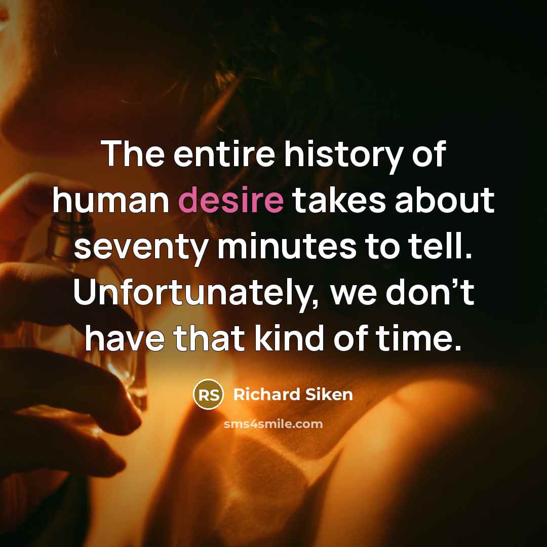 “The entire history of human desire takes about seventy minutes…” quote by Richard Siken