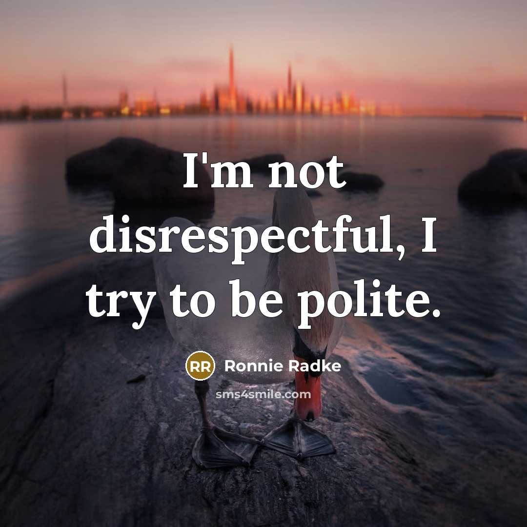 “I'm not disrespectful, I try to be polite.…” quote by Ronnie Radke