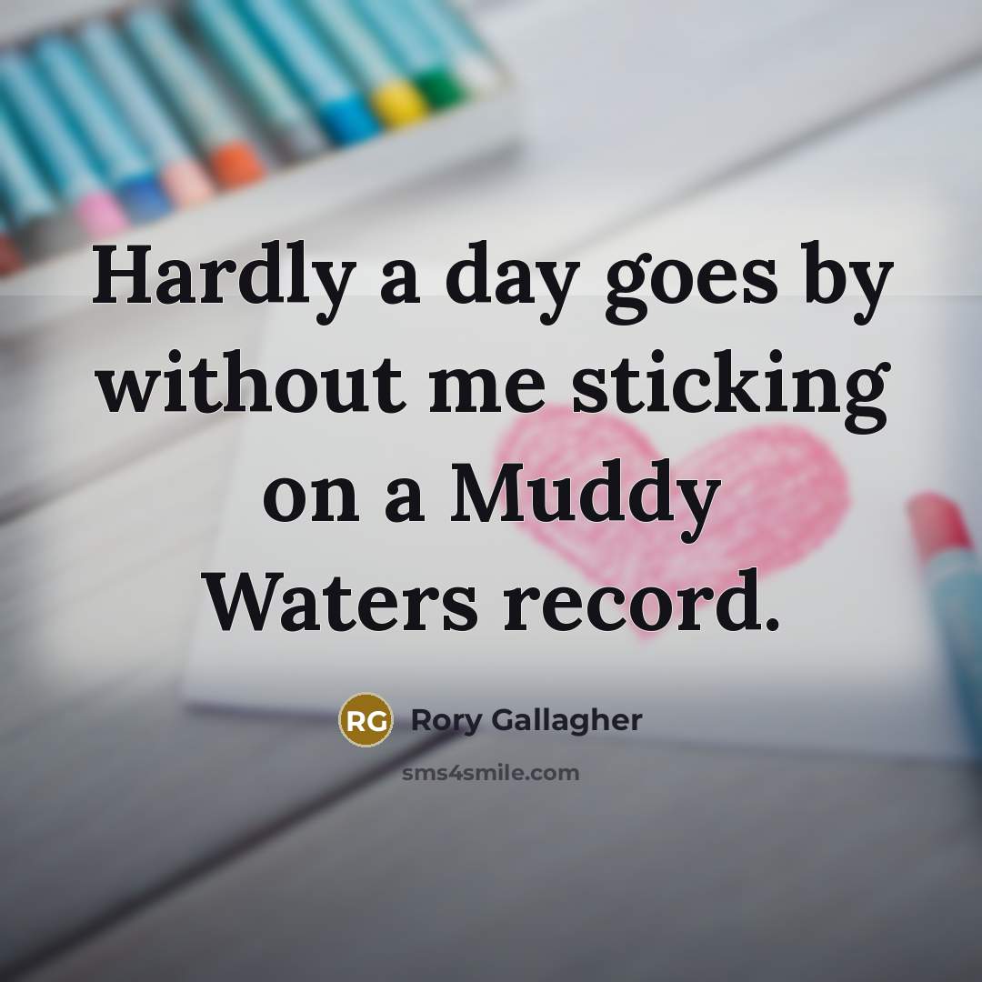 “Hardly a day goes by without me sticking on a…” quote by Rory Gallagher