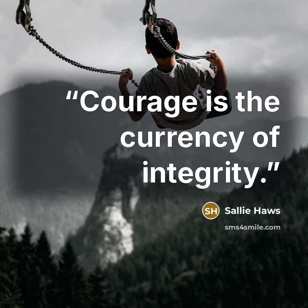 “Courage is the currency of integrity.” quote by Sallie Haws