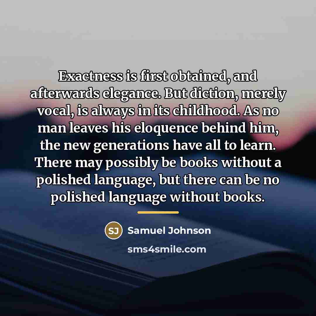 “Exactness is first obtained, and afterwards elegance. But diction, merely…” quote by Samuel Johnson