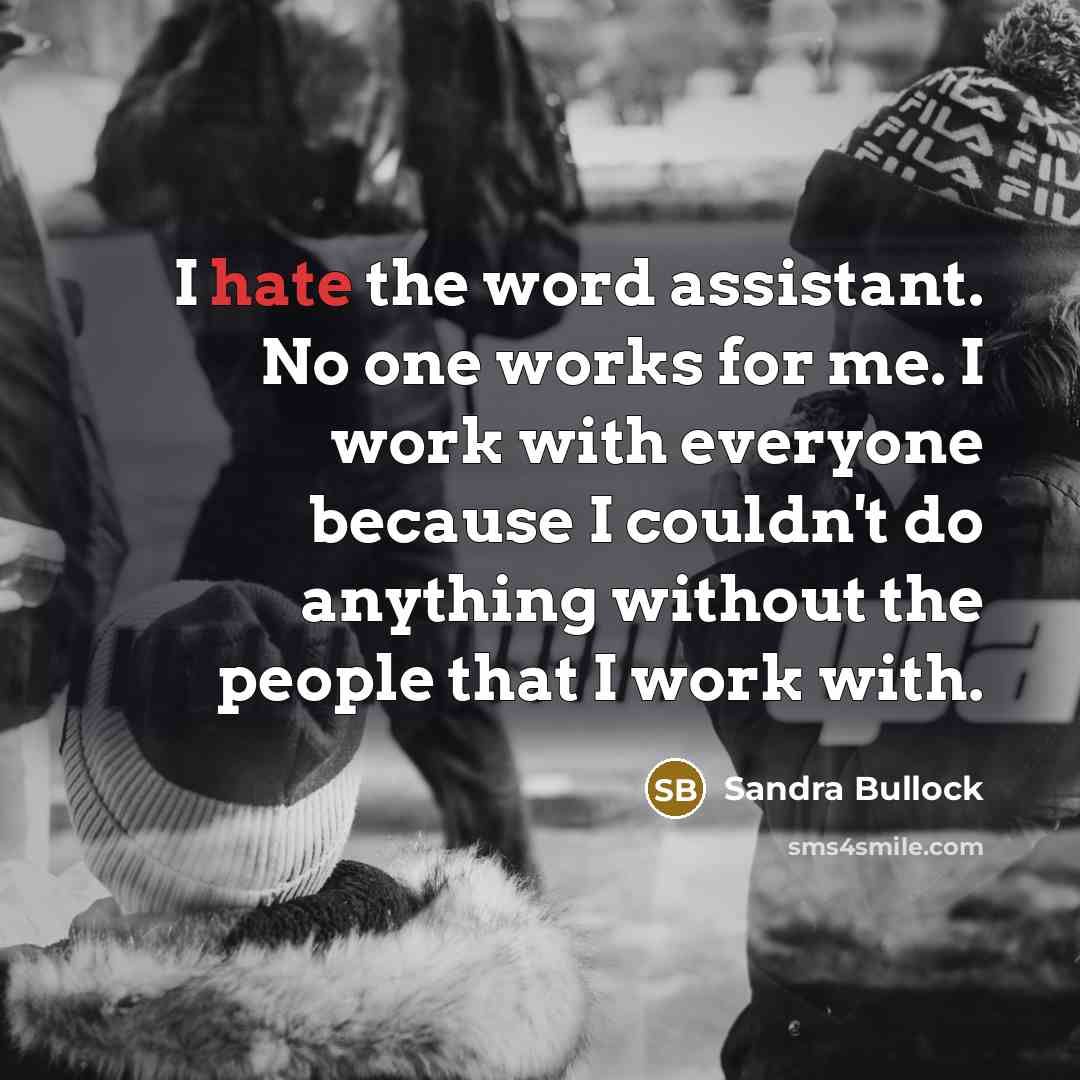 “I hate the word assistant. No one works for me.…” quote by Sandra Bullock