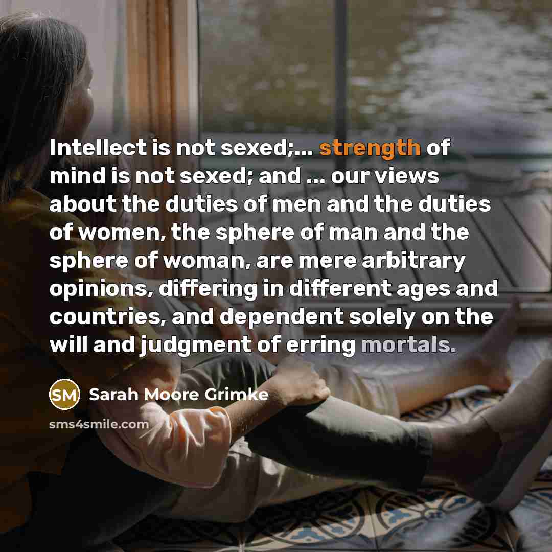 “Intellect is not sexed;... strength of mind is not sexed;…” quote by Sarah Moore Grimke