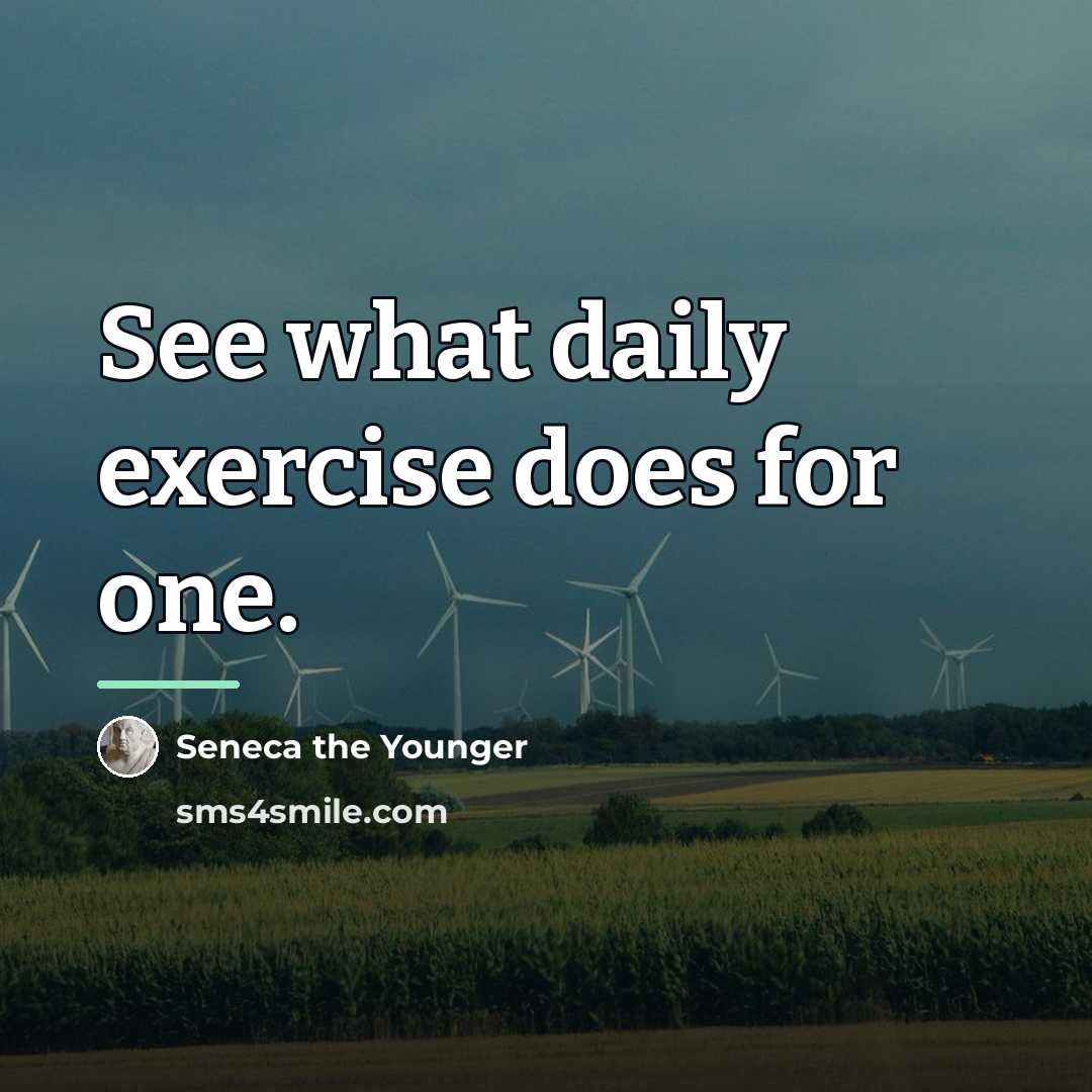 “See what daily exercise does for one.…” quote by Seneca the Younger