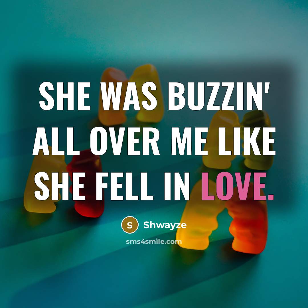 “She was buzzin' all over me like she fell in…” quote by Shwayze
