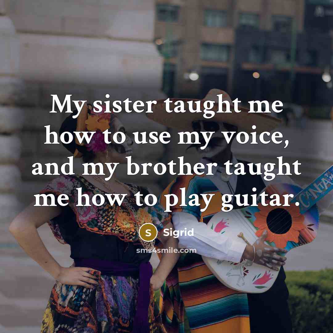 “My sister taught me how to use my voice, and…” quote by Sigrid